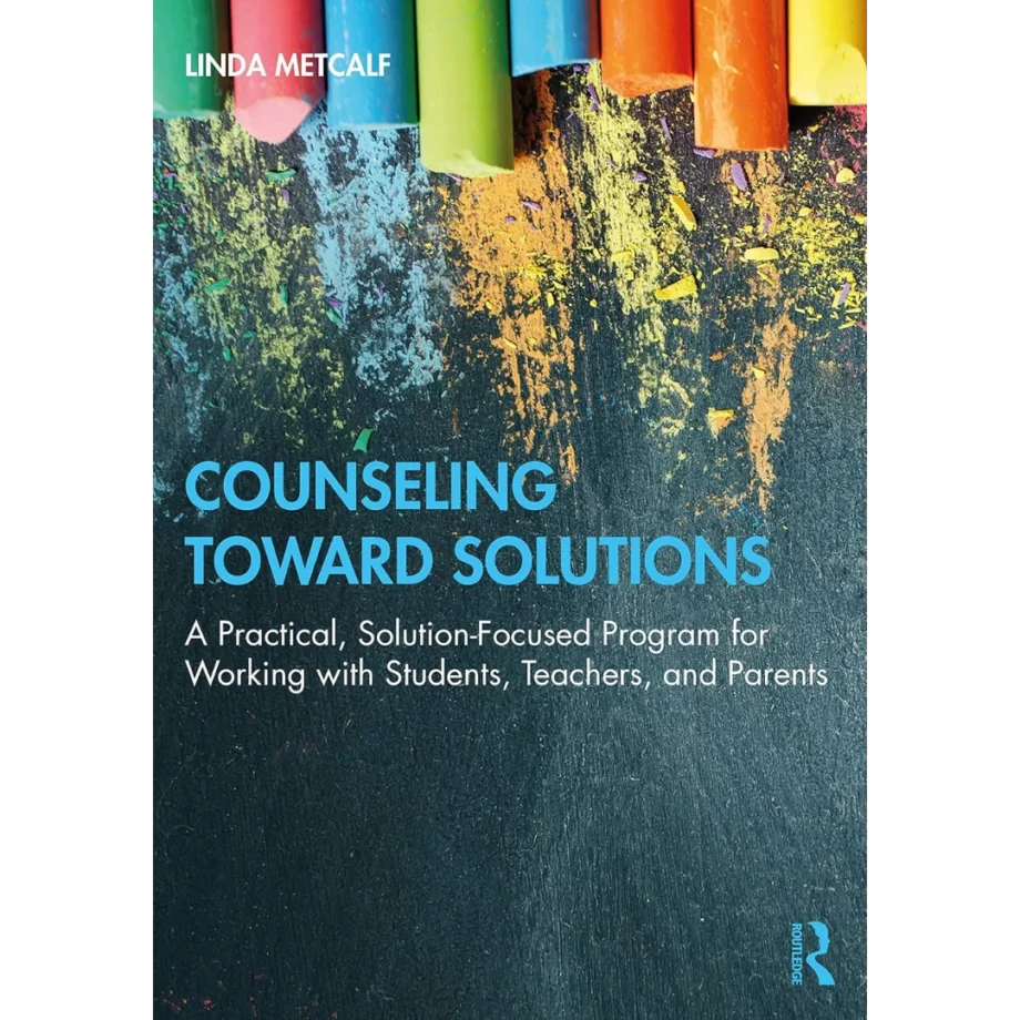 Counseling Toward Solutions: A Practical, Solution-Focused Program for Working with Students, Teachers, and Parents
