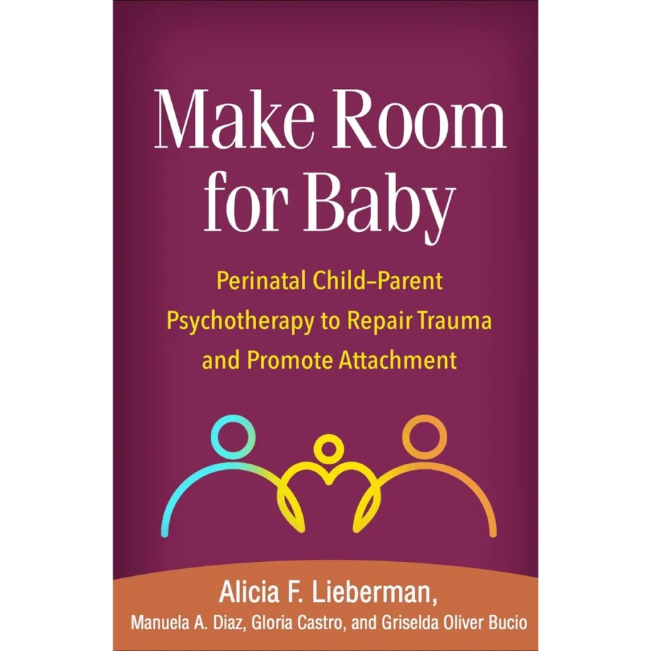 Make Room for Baby: Perinatal Child-Parent Psychotherapy to Repair Trauma and Promote Attachment