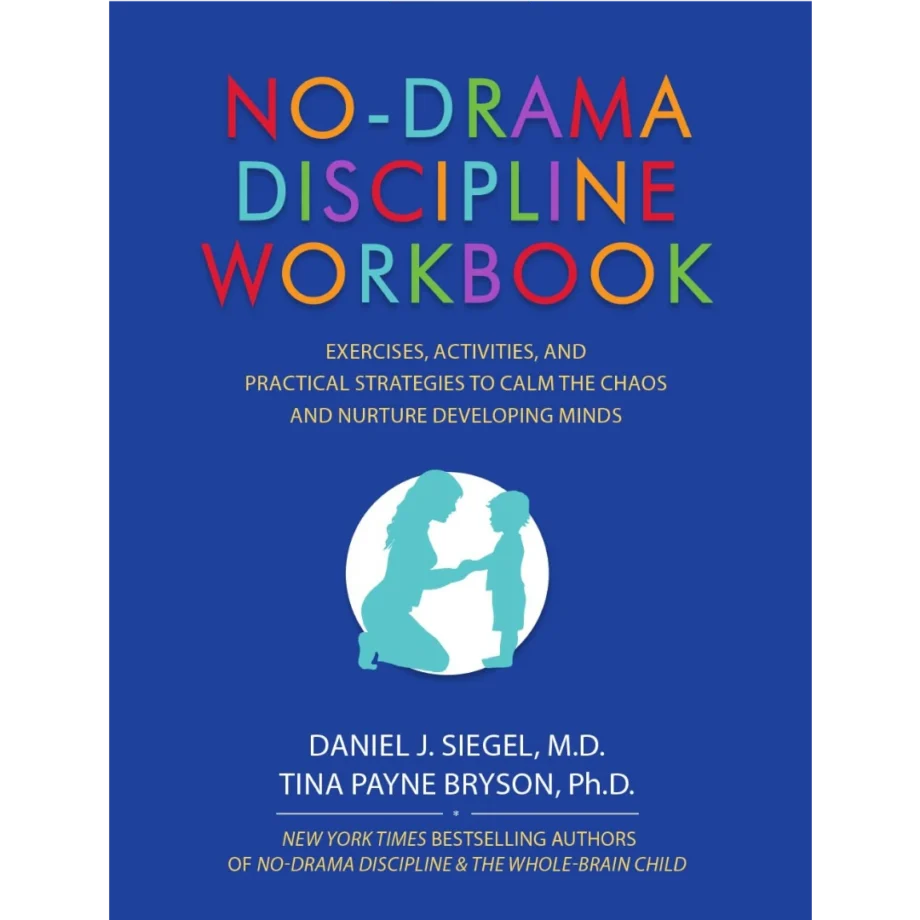 No-Drama Discipline Workbook: Exercises, Activities, and Practical Strategies to Calm The Chaos and Nurture Developing Minds