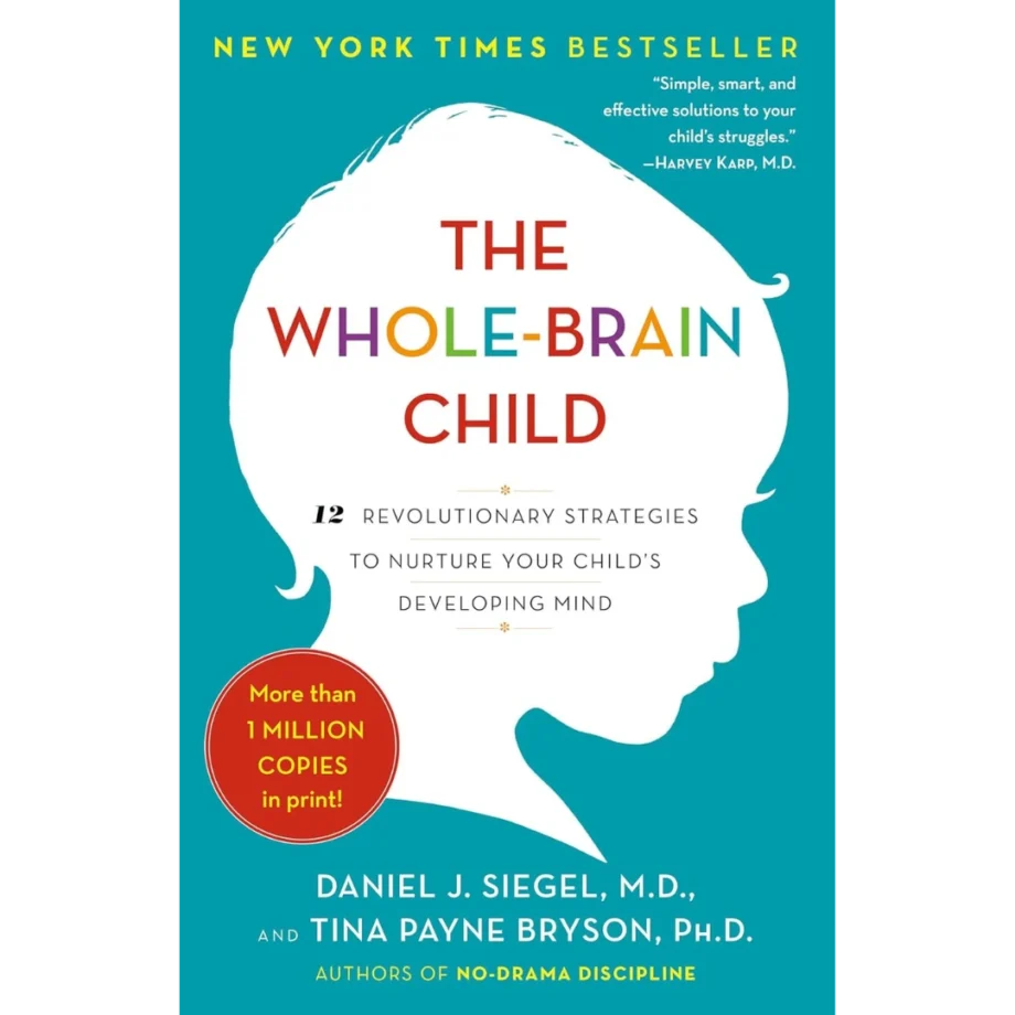 The Whole-Brain Child: 12 Revolutionary Strategies to Nurture Your Child’s Developing Mind