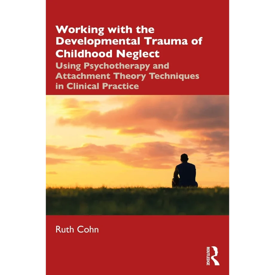 Working with the Developmental Trauma of Childhood Neglect: Using Psychotherapy and Attachment Theory Techniques in Clinical Practice