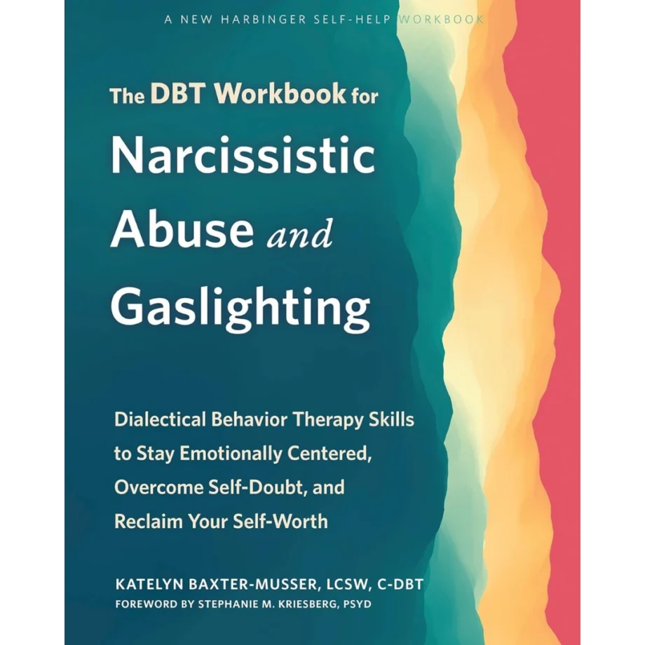The DBT Workbook for Narcissistic Abuse and Gaslighting: Dialectical Behavior Therapy Skills to Stay Emotionally Centered, Overcome Self-Doubt, and Reclaim Your Self-Worth