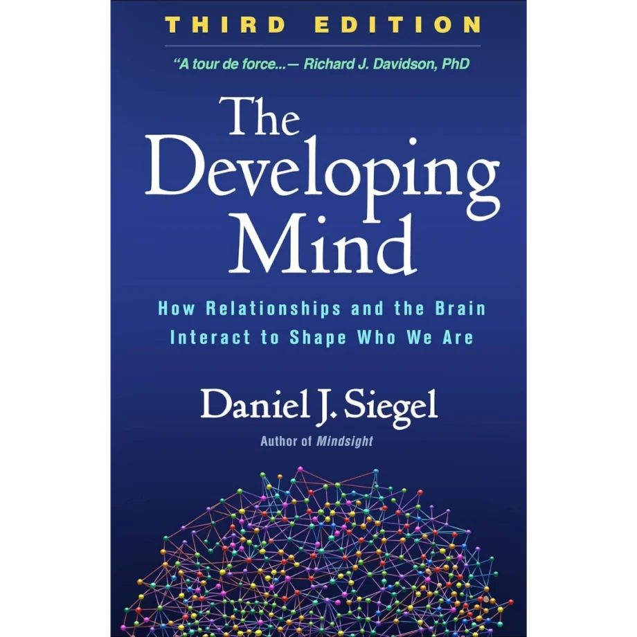 The Developing Mind: How Relationships and the Brain Interact to Shape Who We Are Third Edition