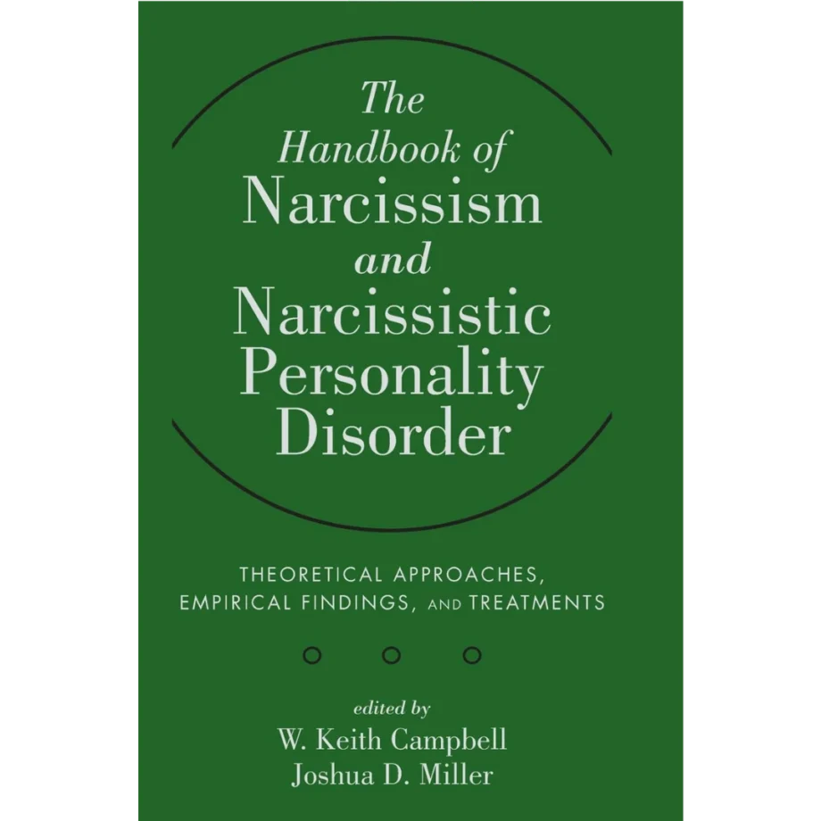 The Handbook of Narcissism and Narcissistic Personality Disorder: Theoretical Approaches, Empirical Findings, and Treatments